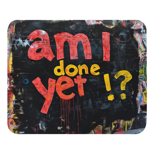 Am I Done Yet Mouse pad